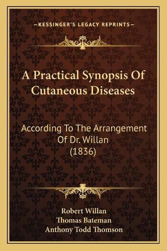 Cover image for A Practical Synopsis of Cutaneous Diseases: According to the Arrangement of Dr. Willan (1836)