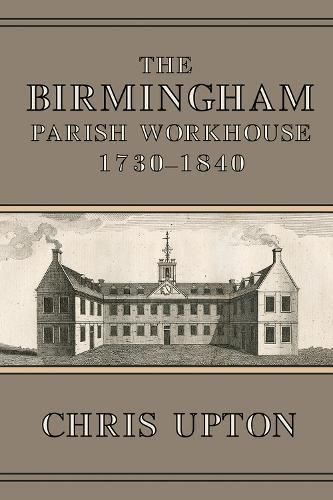 Cover image for The Birmingham Parish Workhouse, 1730-1840