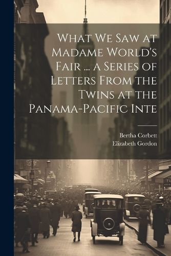 What we saw at Madame World's Fair ... a Series of Letters From the Twins at the Panama-Pacific Inte