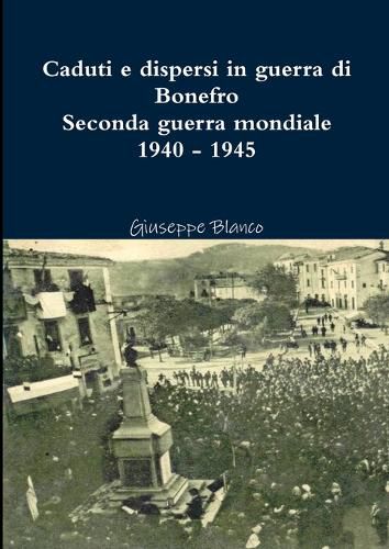 Cover image for Caduti e dispersi in guerra di Bonefro- Seconda guerra mondiale 1940 - 1945