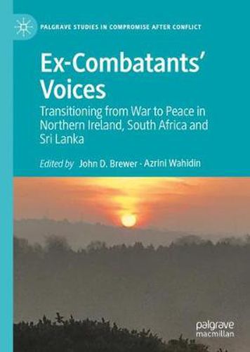 Ex-Combatants' Voices: Transitioning from War to Peace in Northern Ireland, South Africa and Sri Lanka