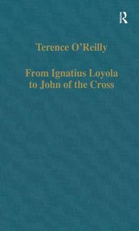 Cover image for From Ignatius Loyola to John of the Cross: Spirituality and Literature in Sixteenth-Century Spain