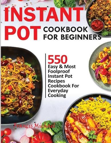 Instant Pot Cookbook for Beginners: 550 Easy & Most Foolproof Instant Pot Recipes Cookbook for Everyday Cooking