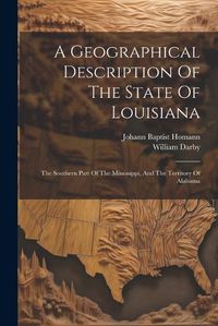 Cover image for A Geographical Description Of The State Of Louisiana