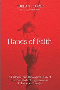 Cover image for Hands of Faith: A Historical and Theological Study of the Two Kinds of Righteousness in Lutheran Thought