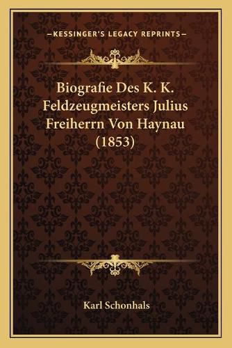 Cover image for Biografie Des K. K. Feldzeugmeisters Julius Freiherrn Von Haynau (1853)