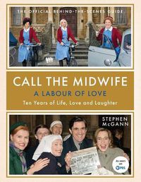 Cover image for Call the Midwife: A Labour of Love: Ten Years of Life, Love and Laughter