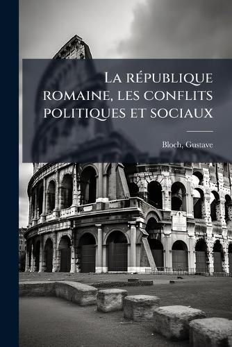 Cover image for La R Publique Romaine, Les Conflits Politiques Et Sociaux