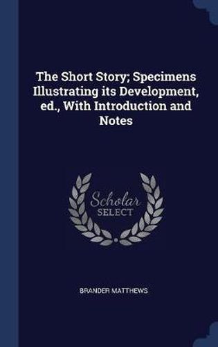 Cover image for The Short Story; Specimens Illustrating Its Development, Ed., with Introduction and Notes