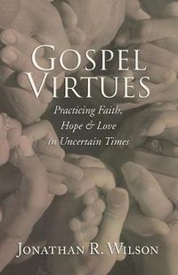 Cover image for Gospel Virtues: Practicing Faith, Hope, and Love in Uncertain Times