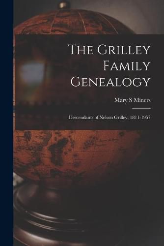 Cover image for The Grilley Family Genealogy; Descendants of Nelson Grilley, 1811-1957