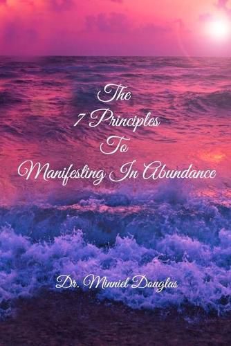 Cover image for The 7 Principles to Manifesting in Abundance: Foundational Principles to Manifesting