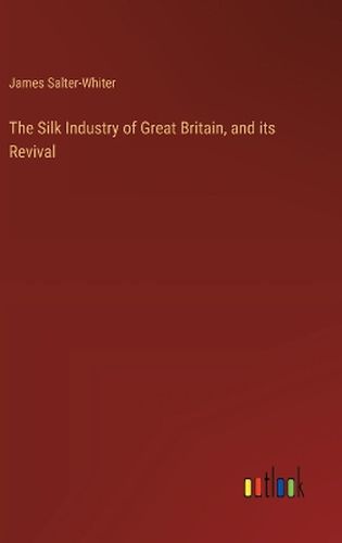 The Silk Industry of Great Britain, and its Revival