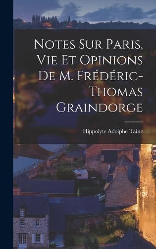 Notes sur Paris, vie et Opinions de M. Frederic-Thomas Graindorge