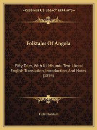 Cover image for Folktales of Angola: Fifty Tales, with KI-Mbundu Text Literal English Translation, Introduction, and Notes (1894)