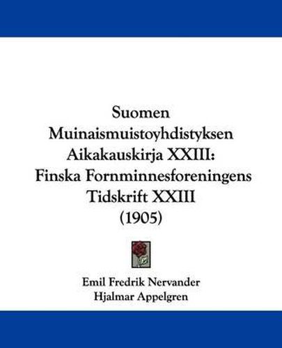 Cover image for Suomen Muinaismuistoyhdistyksen Aikakauskirja XXIII: Finska Fornminnesforeningens Tidskrift XXIII (1905)