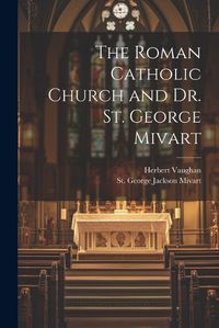 Cover image for The Roman Catholic Church and Dr. St. George Mivart