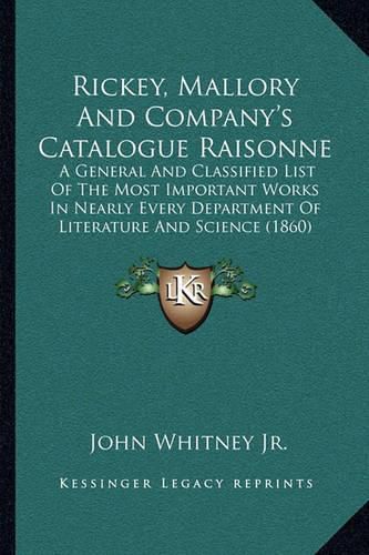 Rickey, Mallory and Company's Catalogue Raisonne: A General and Classified List of the Most Important Works in Nearly Every Department of Literature and Science (1860)