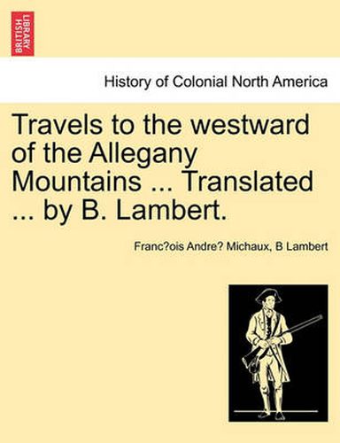 Cover image for Travels to the Westward of the Allegany Mountains ... Translated ... by B. Lambert.