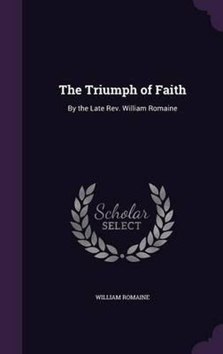 The Triumph of Faith: By the Late REV. William Romaine