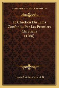 Cover image for Le Chretien Du Tems Confondu Par Les Premiers Chretiens (1766)