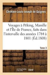 Cover image for Voyages A Peking, Manille Et l'Ile de France, Faits Dans l'Intervalle Des Annees 1784 A 1801 Tome 3