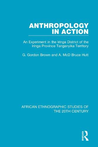 Anthropology in Action: An Experiment in the Iringa District of the Iringa Province Tanganyika Territory