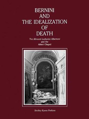 Cover image for Bernini and the Idealization of Death: The  Blessed Ludovica Albertoni  and the Altieri Chapel