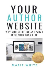 Cover image for Your Author Website: Why You Need One and What it Should Look Like