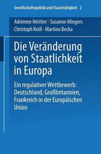 Cover image for Die Vereanderung Von Staatlichkeit in Europa: Ein Regulativer Wettbewerb : Deutschland, Grossbritannien Und Frankreich in Der Europeaischen Union