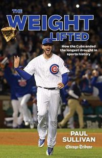 Cover image for The Weight Lifted: How the Cubs ended the longest drought in sports history