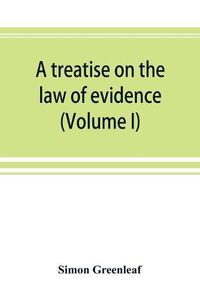 Cover image for A treatise on the law of evidence (Volume I)