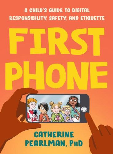 First Phone: A Child's Guide to Digital Responsibility, Safety, and Etiquette