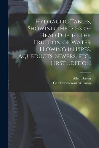 Cover image for Hydraulic tables, showing the loss of head due to the friction of water flowing in pipes, aqueducts, sewers, etc., First Edition