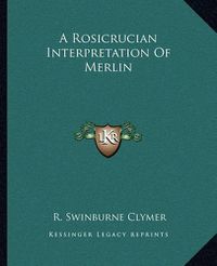 Cover image for A Rosicrucian Interpretation of Merlin