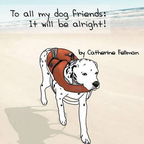 Cover image for To All My Dog Friends: It Will Be Alright