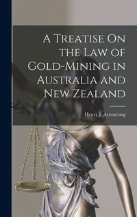 Cover image for A Treatise On the Law of Gold-Mining in Australia and New Zealand