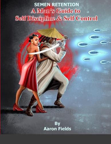 Cover image for Semen Retention: A Man's Guide To Self Discipline and Self Control