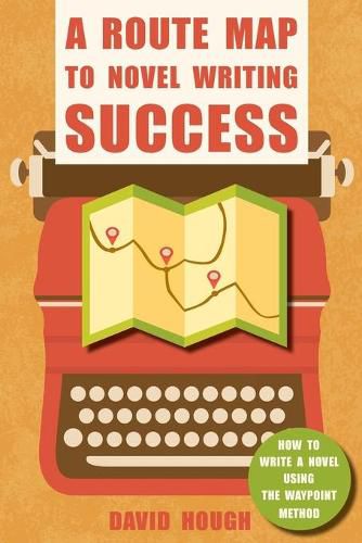 Cover image for A Route Map to Novel Writing Success: How to Write a Novel Using the Waypoint Method