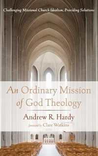 Cover image for An Ordinary Mission of God Theology: Challenging Missional Church Idealism, Providing Solutions