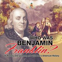 Cover image for Who Was Benjamin Franklin? US History and Government Children's American History