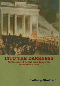 Cover image for Into The Darkness: An Uncensored Report From Inside the Third Reich at War