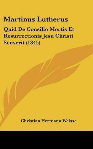 Martinus Lutherus: Quid de Consilio Mortis Et Resurrectionis Jesu Christi Senserit (1845)