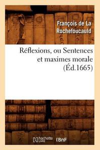 Cover image for Reflexions, Ou Sentences Et Maximes Morale (Ed.1665)