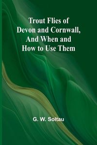 Cover image for Trout Flies of Devon and Cornwall, And When and How to Use Them