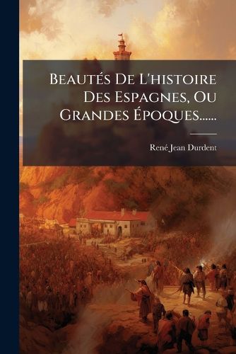 Cover image for Beaut?'s de L'Histoire Des Espagnes, Ou Grandes Poques......