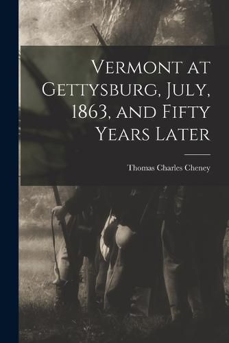 Vermont at Gettysburg, July, 1863, and Fifty Years Later