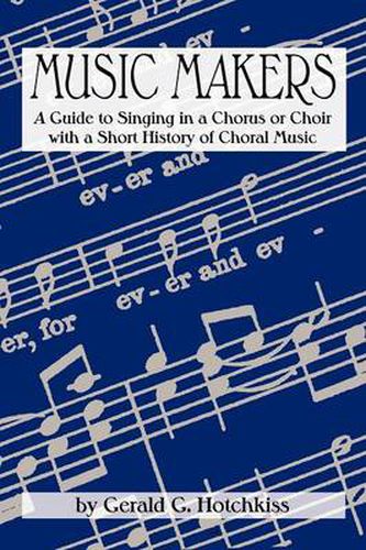 Cover image for Music Makers: A Guide to Singing in a Chorus or Choir with a Short History of Choral Music