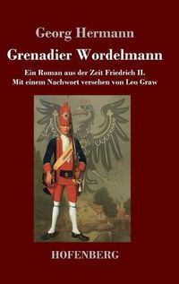 Cover image for Grenadier Wordelmann: Ein Roman aus der Zeit Friedrich II. Mit einem Nachwort versehen von Leo Graw