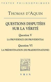 Cover image for Questions Disputees Sur la Verite: Question V: La Providence (de Providentia), Question VI: La Predestination (de Praedestinatione)